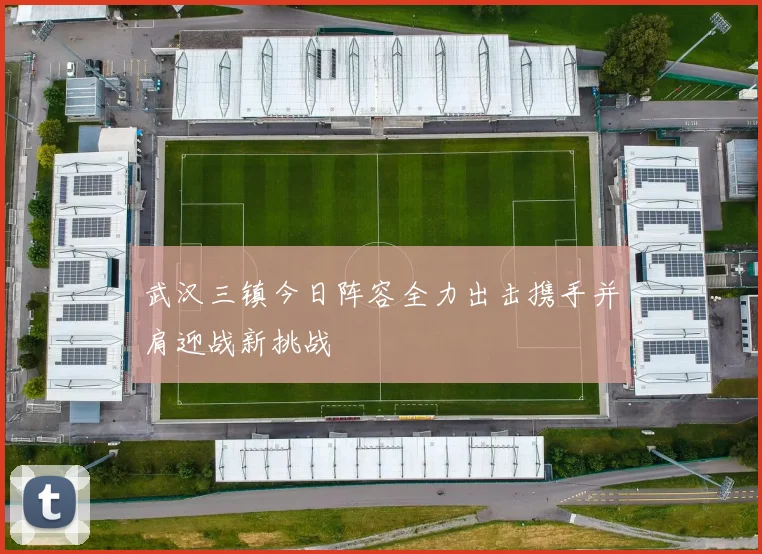 武汉三镇今日阵容全力出击携手并肩迎战新挑战