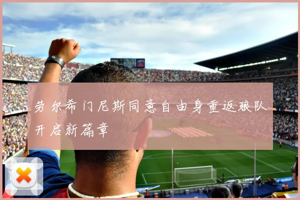 劳尔希门尼斯同意自由身重返狼队开启新篇章